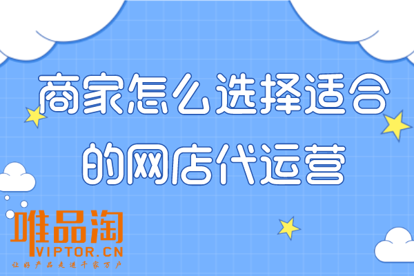 商家怎么选择适合的网店代运营？