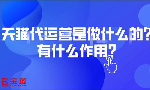 天猫代运营是做什么的？有什么作用