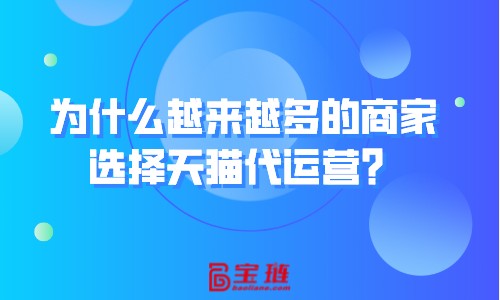 为什么越来越多的商家选择天猫代运营？