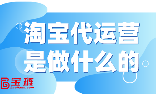 淘宝代运营是做什么的？