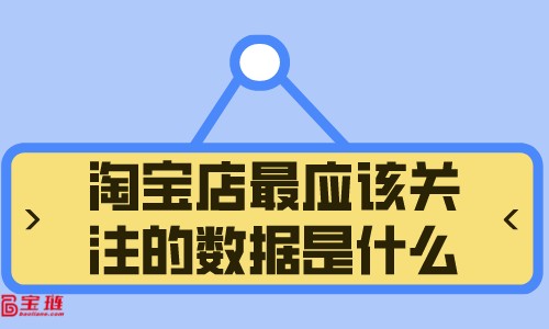 淘宝店最应该关注的数据是什么？