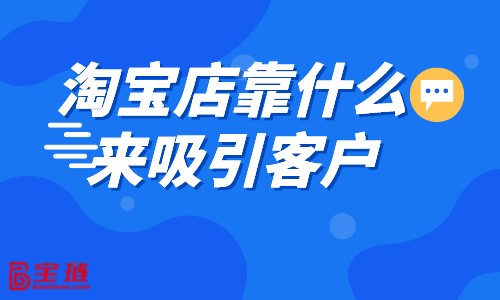 淘宝店靠什么来吸引客户？淘宝引流方法介绍