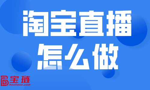 淘宝直播怎么做？直播带货的技巧