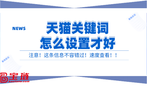 天猫关键词怎么设置才好？有效的关键词设置方法